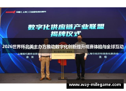 2026世界杯北美主办方推动数字化创新提升观赛体验与全球互动